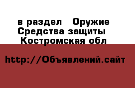  в раздел : Оружие. Средства защиты . Костромская обл.